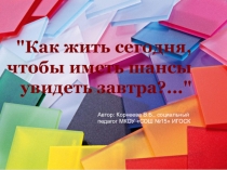 Презентация внеклассного мероприятия Как жить сегодня, чтобы иметь шанс увидеть завтра 7 класс