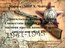 Презентация к уроку мужества Монгольская народная армия. Совместное участие с советскими частями против японской армии. Маршал МНР Х.Чойбалсан.