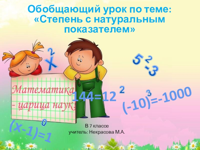 Презентация по теме Степень с натуральным показателем Обобщающий урок по теме: «Степень с натуральным показателем» (х-1)=1144=12(-10)=-1000В 7 классеучитель: Некрасова М.А. Обобщающий урок по теме: «Степень с натуральным показателем» (х-1)=1144=12(-10)=-1000В 7 классеучитель: Некрасова М.А.
