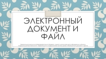Презентация по информатике на тему Электронный документ и файл
