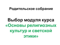 Презентация к родительскому собранию Выбор модуля по курсу ОРКСЭ в 4 классе