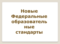 Презентация Новые Федеральные образовательные стандарты