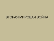 Презентация по всеобщей истории на тему Вторая мировая война (11 класс)