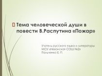 Презентация к уроку на тему: Тема человеческой души в повести В.Распутина Пожар
