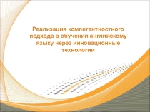 Реализация компетентностного подхода в обучении иностранному языку через инновационные технологии