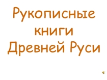 Презентация к уроку литературного чтения на тему РУКОПИСНЫЕ КНИГИ ДРЕВНЕЙ РУСИ