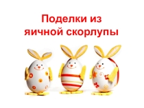 Презентация по технологии на тему Поделки из яичной скорлупы