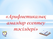 Арифметикалық амалдар есептеу тәсілдер (4сынып)