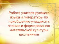 Презентация Работа учителя русского языка и литературы по формированию читательской культуры и приобщению учащихся к чтениюы