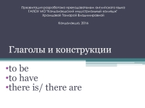 Презентация по английскому языку: Глаголы и конструкции to be, to have, there is/ there are