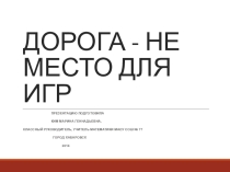Презентация Дорога-не место для игр