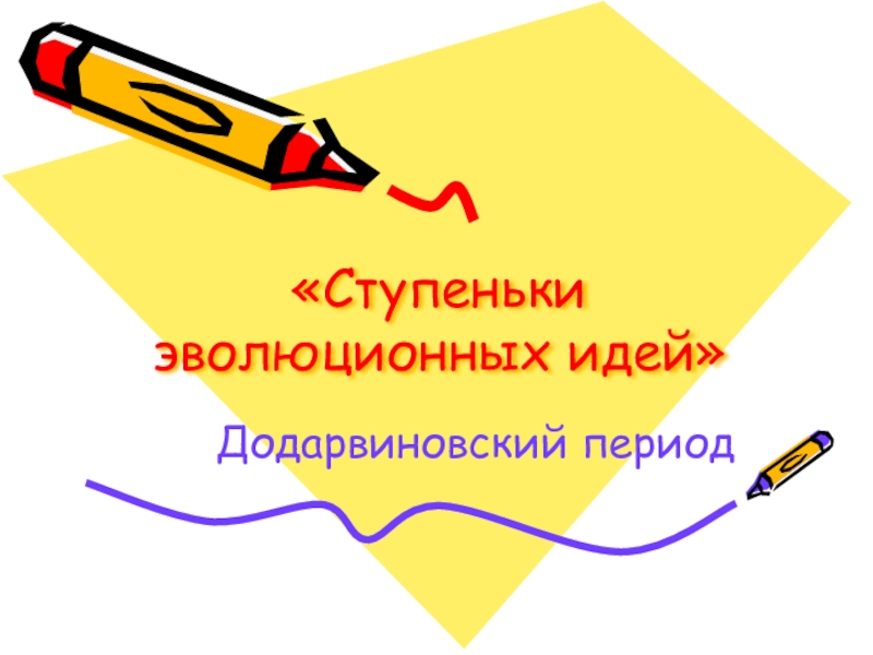 История Додарвинского периода «Ступеньки эволюционных идей»Додарвиновский период «Ступеньки эволюционных идей»Додарвиновский период