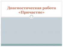 Диагнстическая работа по теме Причастие
