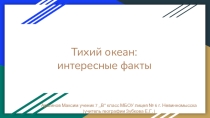Презентация по географии Интересные факты про Тихий океан (Ткачёв Артём, 7 кл.)