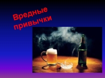 Презентация по профилактике для социального педагога на тему Вредные привычки