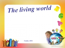 Презентация по английскому языку на тему The living world (7 класс)