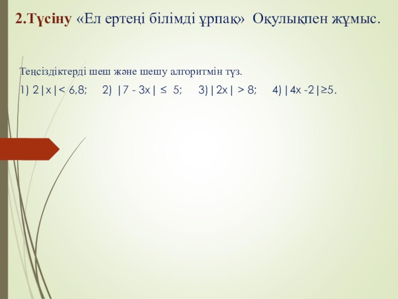Модуль .ppt (6 класс) 2.Түсіну «Ел ертеңі білімді ұрпақ» Оқулықпен жұмыс. Теңсіздіктерді шеш және шешу 2.Түсіну «Ел ертеңі білімді ұрпақ» Оқулықпен жұмыс. Теңсіздіктерді шеш және шешу алгоритмін түз.1) 2|x|< 6,8;