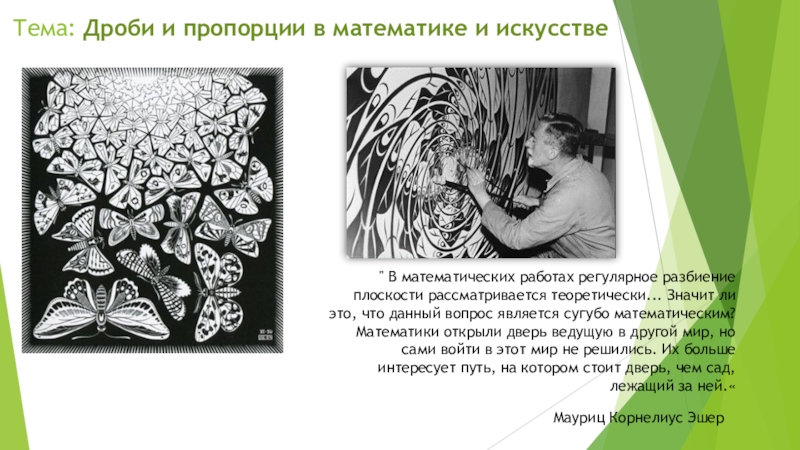 Бинарный урок ДРОБИ И ПРОПОРЦИИ В МАТЕМАТИКЕ И ИСКУССТВЕ. Урок с применением технологии обучение в сотрудничестве Учимся вместе 6 класс Тема: Дроби и пропорции в математике и искусствеМауриц Корнелиус Эшер Тема: Дроби и пропорции в математике и искусствеМауриц Корнелиус Эшер