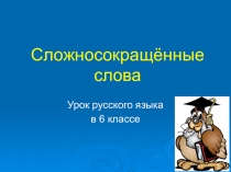 Презентация к уроку Сложносокращенные слова  в 6 классе