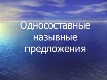 Презентация по русскому языку на тему Односоставные назывные предложения (8 класс)