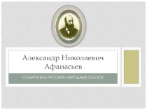 Презентация к уроку краеведения Александр Николаевич Афанасьев - собиратель народных сказок