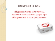 Презентация по медико-санитарной подготовке Первая медицинская помощь при чрезвычайных ситуациях. Первая помощь при ожогах, солнечном и тепловом ударе, обморожении, электротравмах.