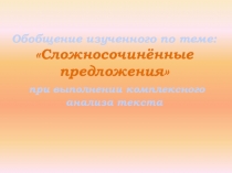 Обобщение изученного по теме: Сложносочинённые предложения при выполнении комплексного анализа текста