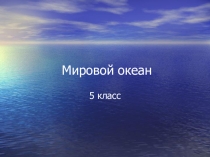 Презентация по географии на тему  Мировой океан 5 класс