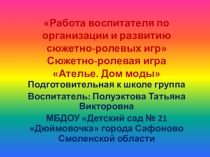 Презентация Сюжетно-ролевая игра Ателье. Дом моды