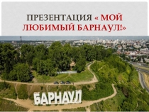 Презентация  Мой любимый Барнаул!