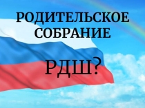 Презентация к родительскому собрания на тему Что такое РДШ?