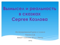 Презентация к интегрированному уроку на темуВымысел и реальность в сказках С.Козлова