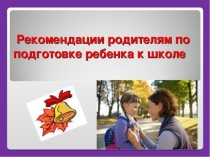 Презентация по теме Рекомендации родителям по подготовке детей к школе