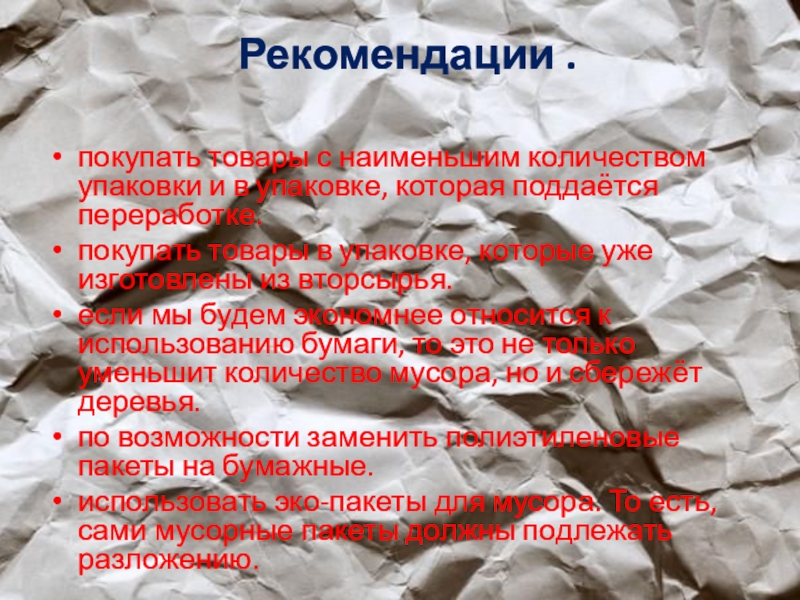 Проектная работа Анализ проблемы утилизации бытовых отходов Рекомендации . покупать товары с наименьшим количеством упаковки и в упаковке, Рекомендации . покупать товары с наименьшим количеством упаковки и в упаковке, которая поддаётся переработке. покупать товары в