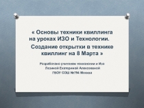 Презентация Основы техники квиллинга на уроках ИЗО и Технологии. Создание открытки в технике квиллинг на 8 Марта