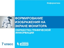 Презентация по информатике на тему: ФОРМИРОВАНИЕ ИЗОБРАЖЕНИЯ НА ЭКРАНЕ МОНИТОРА 7 класс