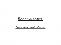 Деепричастия - урок изучения нового материала. Обучение с удовольствием.