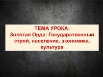 Презентация по истории Золотая Орда: Государственный строй, население, экономика, культура (6 класс)