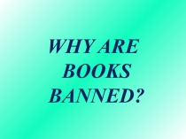 Презентация по английскому языку на тему Why are books banned? (8 класс)