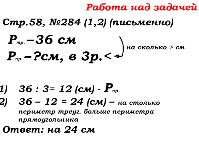 Урок №22 01.10.19 Вычитание Работа над задачейСтр.58, №284 (1,2) (письменно) Ртр. – 36 см Рпр. – ?см, в 3р. см Работа над задачейСтр.58, №284 (1,2) (письменно) Ртр. – 36 см Рпр. – ?см, в 3р. см