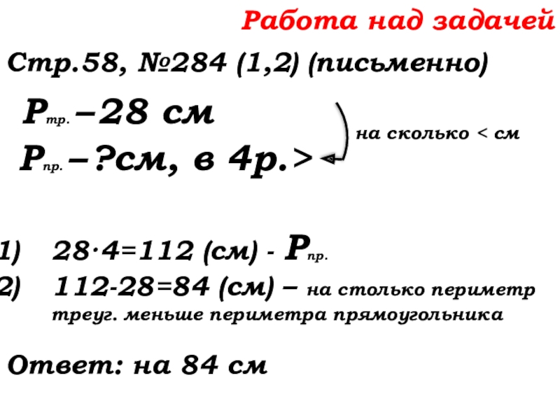 Урок №22 01.10.19 Вычитание Работа над задачейСтр.58, №284 (1,2) (письменно) Ртр. – 28 см Рпр. Работа над задачейСтр.58, №284 (1,2) (письменно) Ртр. – 28 см Рпр. – ?см, в 4р.>28·4=112 (см) -