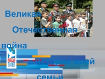 Презентация к открытому классному часу на тему Великая Отечественная война в истории моей семьи.