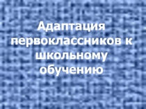 Презентация Адаптация первоклассников к школьному обучению
