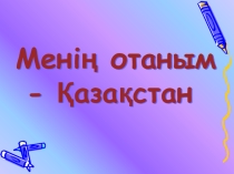 Презентация на казахском языке на тему Менің Отаным Қазақстан