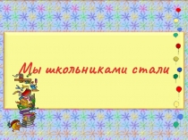Презентация внеклассного мероприятия на тему Мы школьниками стали.