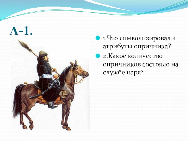 Презентация по истории на тему Дидактические задания по теме Опричнина(6 класс) А-1.1.Что символизировали атрибуты опричника?2.Какое количество опричников состояло на службе царя? А-1.1.Что символизировали атрибуты опричника?2.Какое количество опричников состояло на службе царя?
