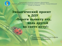 Презентация Экологический проект в ДОУ Береги планету эту, ведь другой на свете нету!