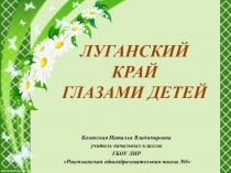 Презентация Луганский край глазами детей