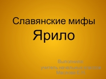 Презентация по литературному чтению СЛАВЯНСКИЕ МИФЫ. ЯРИЛО .(4 класс)