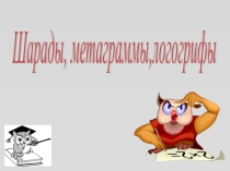 Презентация к внеклассному мероприятию Шарады, метаграммы, логогрифы